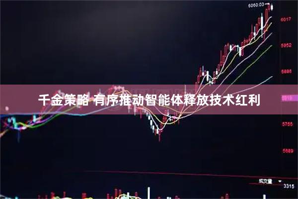 千金策略 有序推动智能体释放技术红利